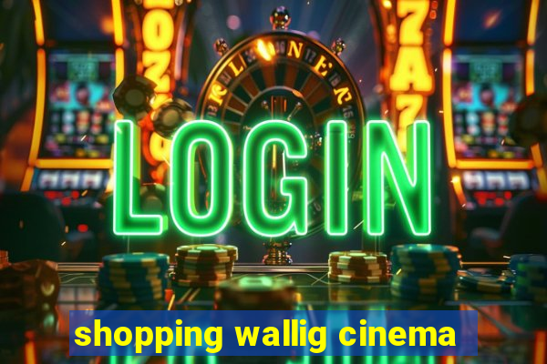 shopping wallig cinema